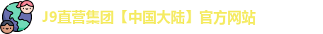J9直营集团【中国大陆】官方网站